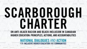 Text reads "Scarborough Charter on anti-Black racism and Black inclusion in Canadian higher education: principles, actions, and accountabilities. National dialogues and action for inclusive higher education and communities"